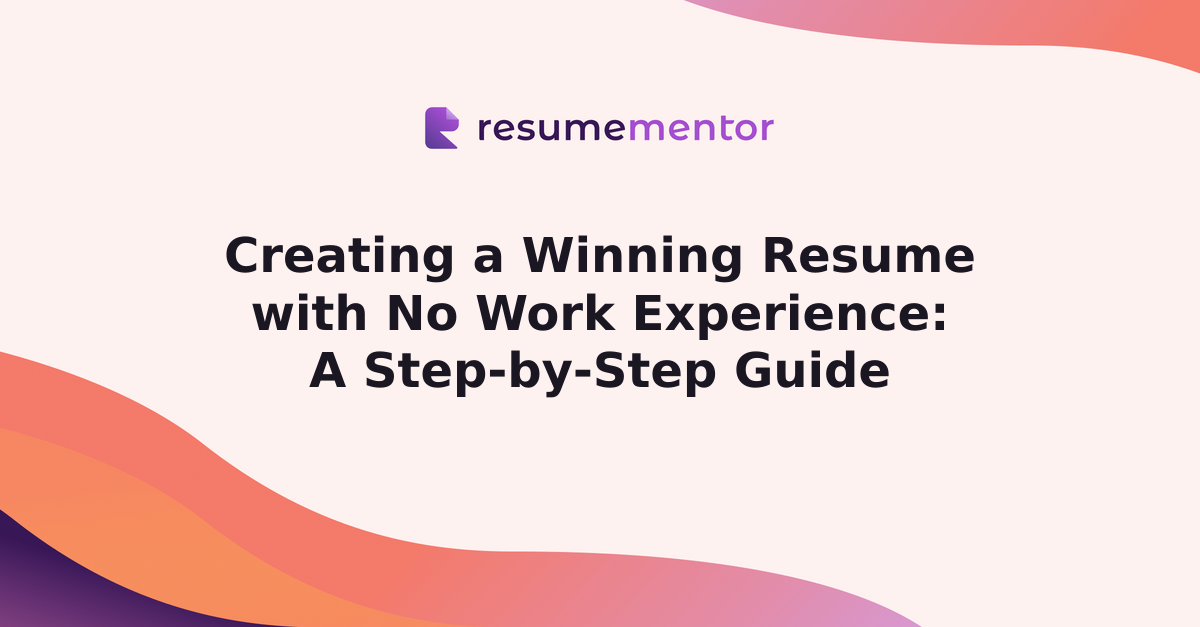 Creating a Winning Resume with - Resume No Work Experience 